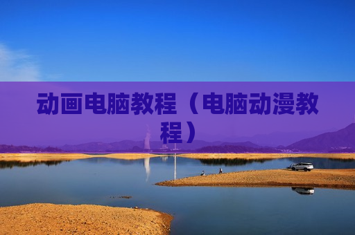 动画电脑教程（电脑动漫教程）