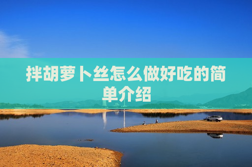 拌胡萝卜丝怎么做好吃的简单介绍