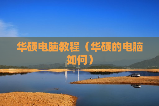 华硕电脑教程（华硕的电脑如何）