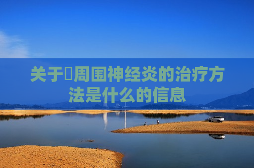 关于​周围神经炎的治疗方法是什么的信息
