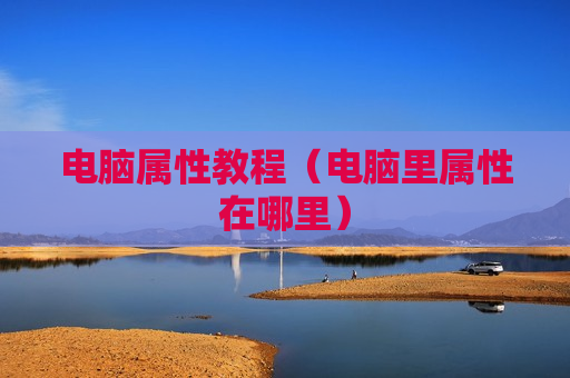 电脑属性教程（电脑里属性在哪里）