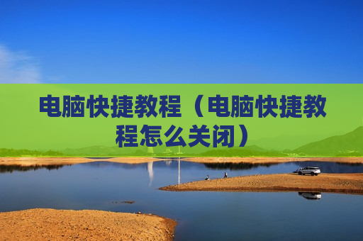 电脑快捷教程（电脑快捷教程怎么关闭）
