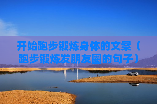 开始跑步锻炼身体的文案（跑步锻炼发朋友圈的句子）