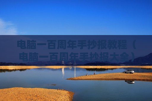 电脑一百周年手抄报教程（电脑一百周年手抄报大全）