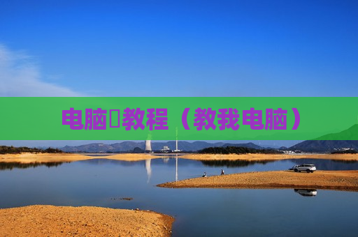 电脑堺教程（教我电脑）