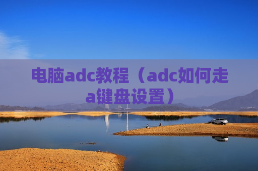 电脑adc教程（adc如何走a键盘设置）