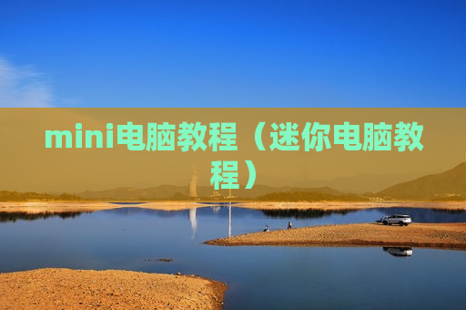 mini电脑教程（迷你电脑教程）