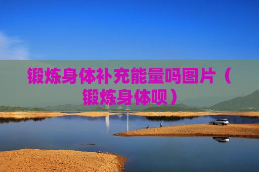 锻炼身体补充能量吗图片（锻炼身体呗）