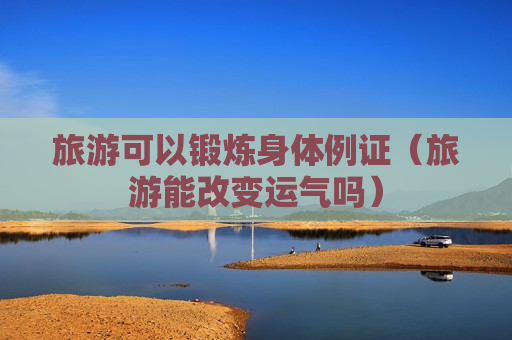 旅游可以锻炼身体例证（旅游能改变运气吗）