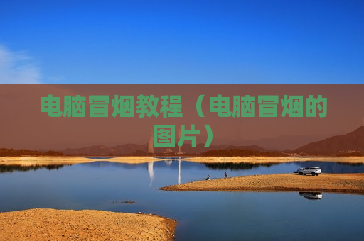 电脑冒烟教程（电脑冒烟的图片）