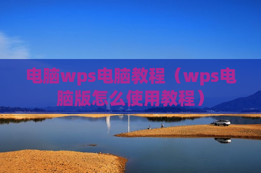 电脑wps电脑教程（wps电脑版怎么使用教程）