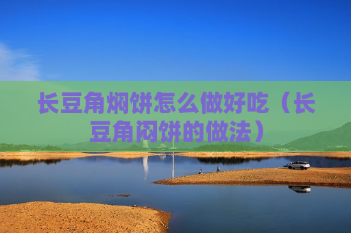 长豆角焖饼怎么做好吃（长豆角闷饼的做法）
