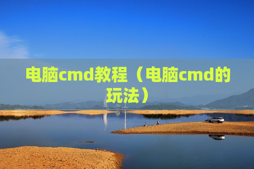电脑cmd教程（电脑cmd的玩法）
