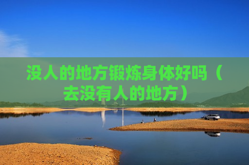 没人的地方锻炼身体好吗（去没有人的地方）