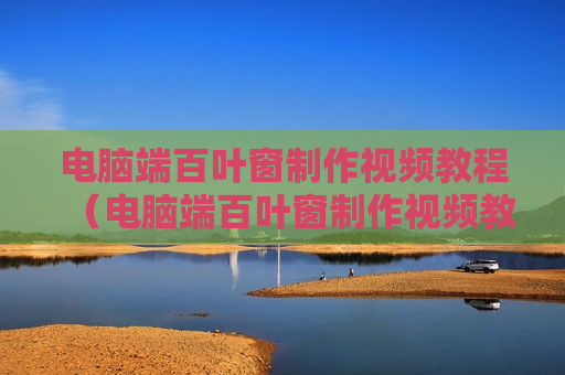 电脑端百叶窗制作视频教程（电脑端百叶窗制作视频教程下载）