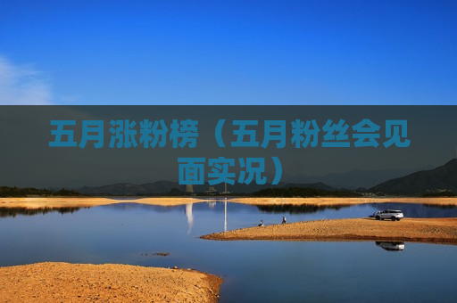 五月涨粉榜（五月粉丝会见面实况）