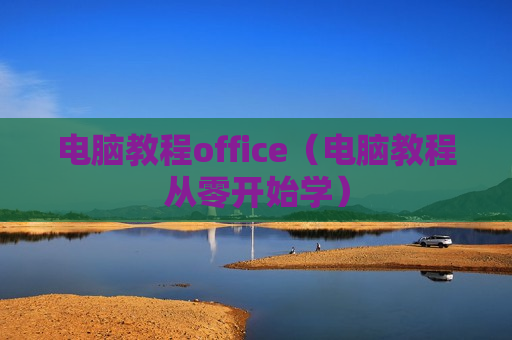电脑教程office（电脑教程从零开始学）