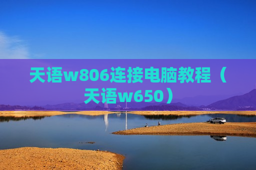 天语w806连接电脑教程（天语w650）