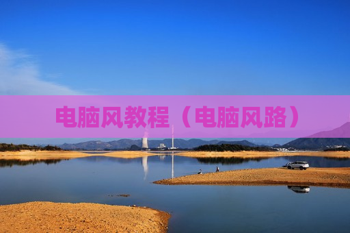 电脑风教程（电脑风路）
