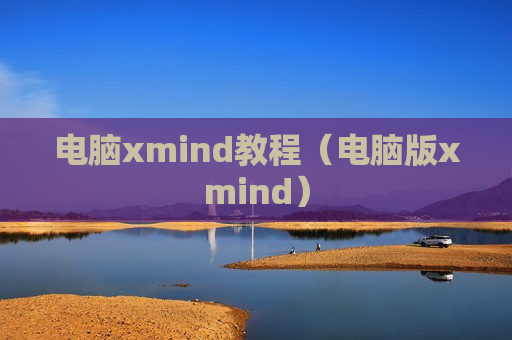 电脑xmind教程（电脑版xmind）