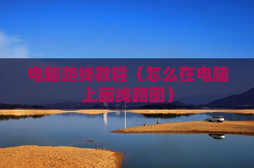 电脑路线教程（怎么在电脑上画线路图）