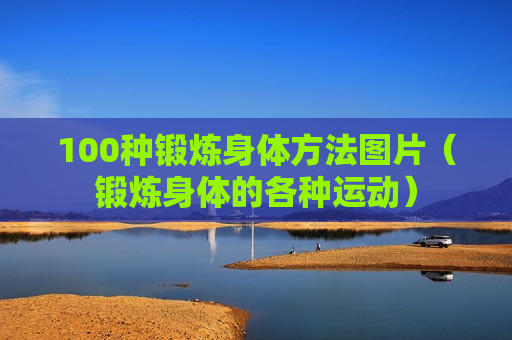 100种锻炼身体方法图片（锻炼身体的各种运动）