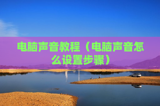 电脑声音教程（电脑声音怎么设置步骤）