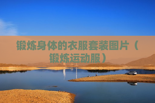 锻炼身体的衣服套装图片（锻炼运动服）