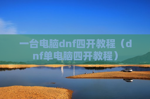 一台电脑dnf四开教程（dnf单电脑四开教程）