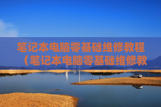 笔记本电脑零基础维修教程（笔记本电脑零基础维修教程图解）