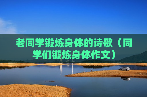 老同学锻炼身体的诗歌（同学们锻炼身体作文）