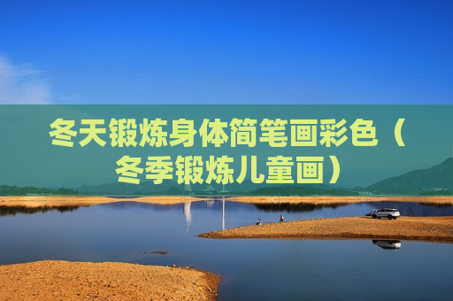 冬天锻炼身体简笔画彩色（冬季锻炼儿童画）