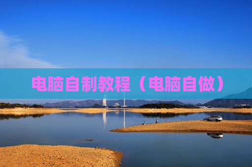 电脑自制教程（电脑自做）