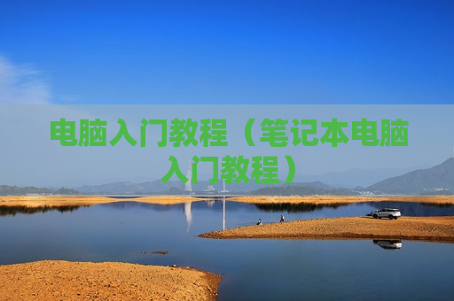 电脑入门教程（笔记本电脑入门教程）