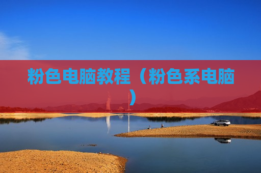 粉色电脑教程（粉色系电脑）