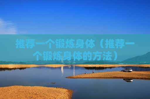 推荐一个锻炼身体（推荐一个锻炼身体的方法）