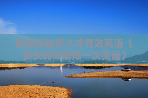 锻炼身体多久才有效英语（多长时间锻炼一次英语）