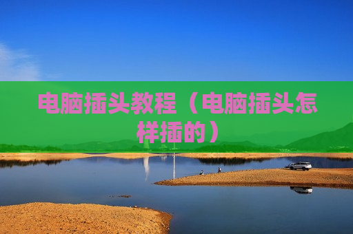 电脑插头教程（电脑插头怎样插的）