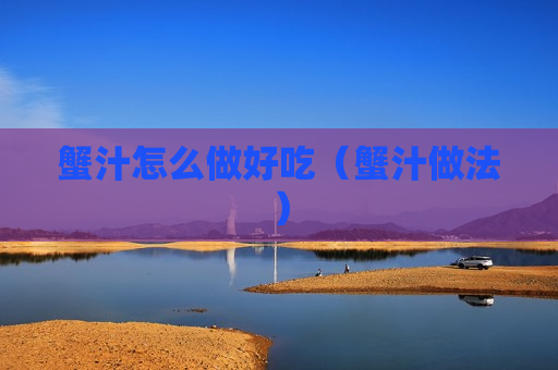 蟹汁怎么做好吃（蟹汁做法）