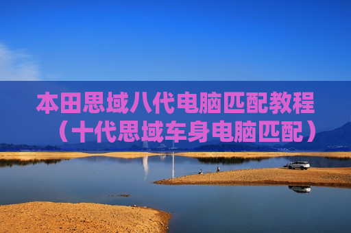 本田思域八代电脑匹配教程（十代思域车身电脑匹配）