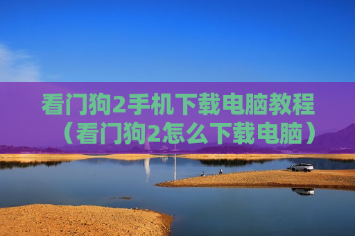 看门狗2手机下载电脑教程（看门狗2怎么下载电脑）