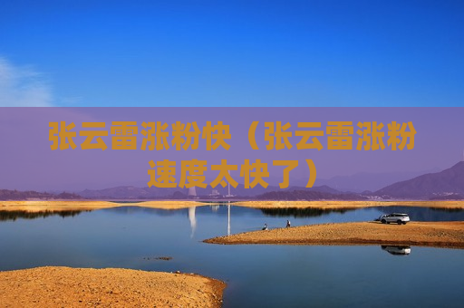 张云雷涨粉快（张云雷涨粉速度太快了）