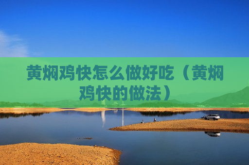 黄焖鸡快怎么做好吃（黄焖鸡快的做法）