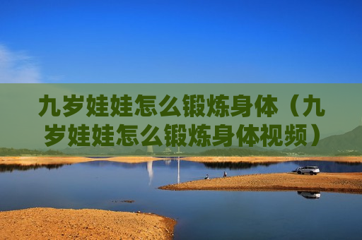 九岁娃娃怎么锻炼身体（九岁娃娃怎么锻炼身体视频）