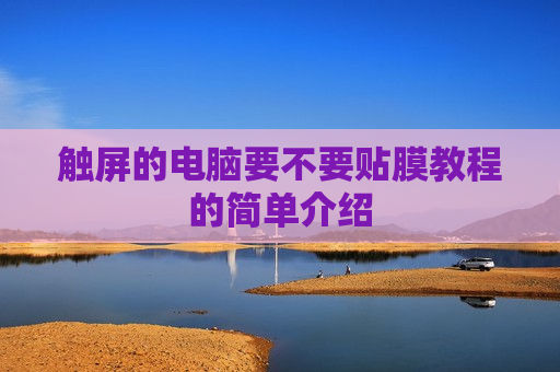 触屏的电脑要不要贴膜教程的简单介绍
