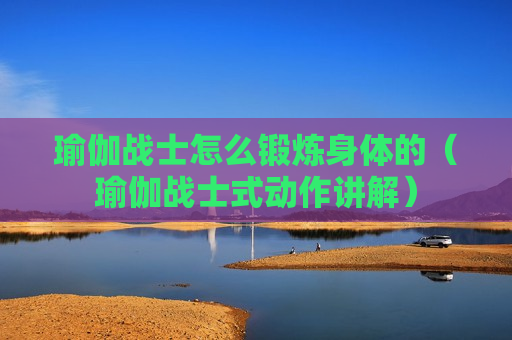 瑜伽战士怎么锻炼身体的（瑜伽战士式动作讲解）