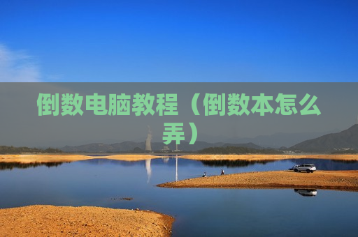 倒数电脑教程（倒数本怎么弄）