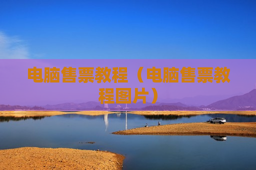 电脑售票教程（电脑售票教程图片）