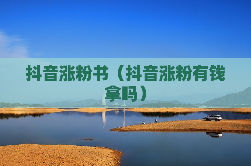 抖音涨粉书（抖音涨粉有钱拿吗）