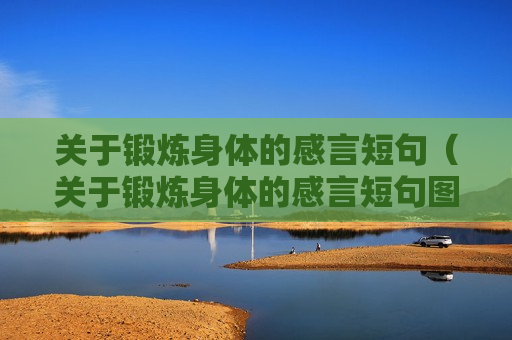 关于锻炼身体的感言短句（关于锻炼身体的感言短句图片）